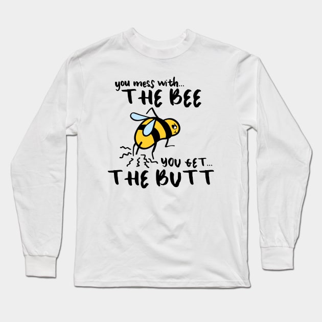 You Mess With The Bee, You Get The Butt Long Sleeve T-Shirt by grumblebeedesign